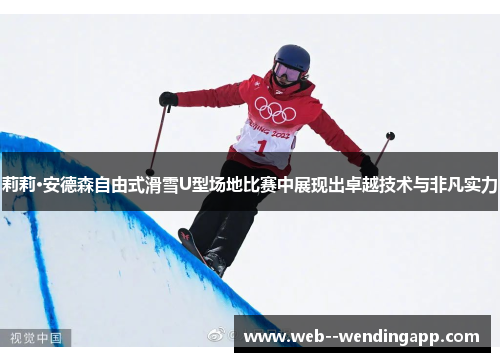 莉莉·安德森自由式滑雪U型场地比赛中展现出卓越技术与非凡实力