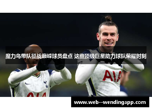 魔力鸟带队征战巅峰球员盘点 这些顶级巨星助力球队荣耀时刻