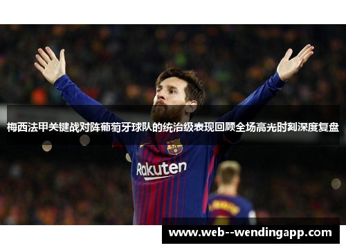 梅西法甲关键战对阵葡萄牙球队的统治级表现回顾全场高光时刻深度复盘