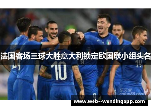 法国客场三球大胜意大利锁定欧国联小组头名