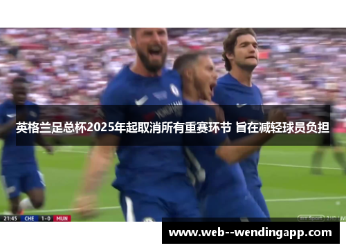 英格兰足总杯2025年起取消所有重赛环节 旨在减轻球员负担