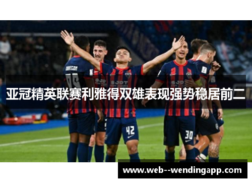 亚冠精英联赛利雅得双雄表现强势稳居前二