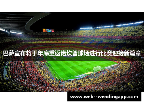 巴萨宣布将于年底重返诺坎普球场进行比赛迎接新篇章
