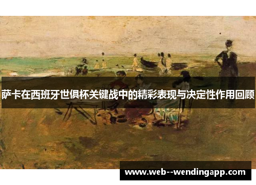 萨卡在西班牙世俱杯关键战中的精彩表现与决定性作用回顾