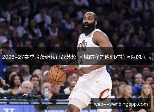 2026-27赛季哈茨继续征战苏超 区域防守是他们对抗强队的底牌